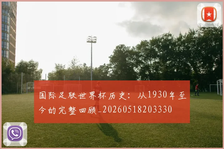 国际足联世界杯历史：从1930年至今的完整回顾_20260518203330