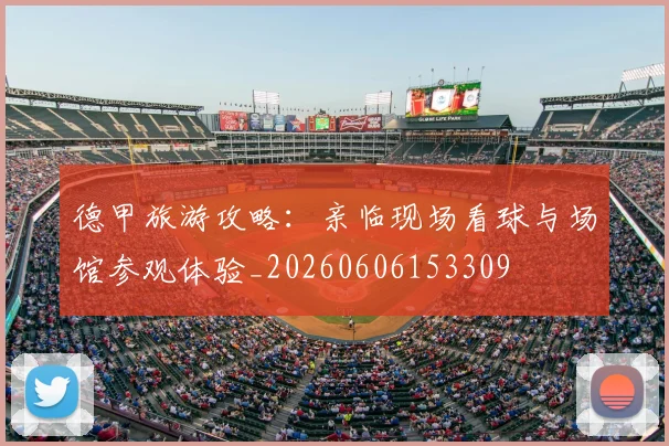 德甲旅游攻略：亲临现场看球与场馆参观体验_20260606153309