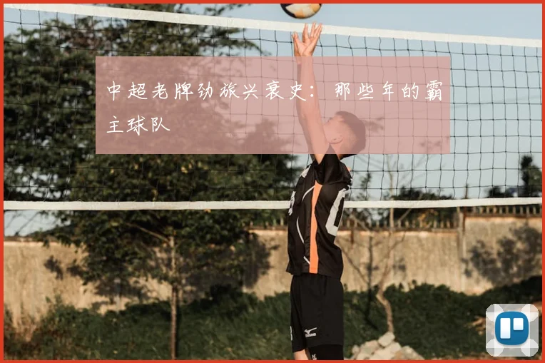 中超老牌劲旅兴衰史:那些年的霸主球队